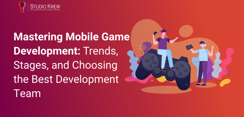 Mastering Mobile Game Development- Trends, Stages, and Choosing the Best Development Team