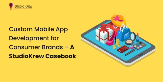 Custom Mobile App Development for Consumer Brands – A StudioKrew Casebook