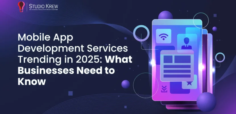 Mobile App Development Services Trending in 2025 What Businesses Need to Know