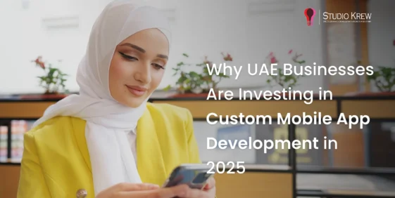 Why UAE Businesses Are Investing in Custom Mobile App Development in 2025