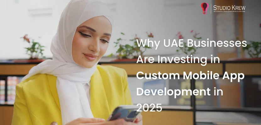 Why UAE Businesses Are Investing in Custom Mobile App Development in 2025